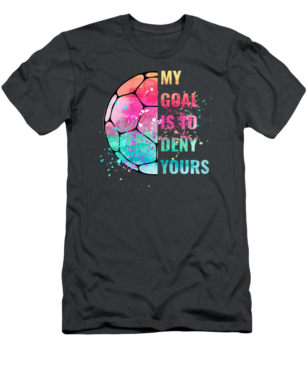 Funny My Goal Is to Deny Yoursoccer Goalie Defender Shawnt Mylajo T-Shirt