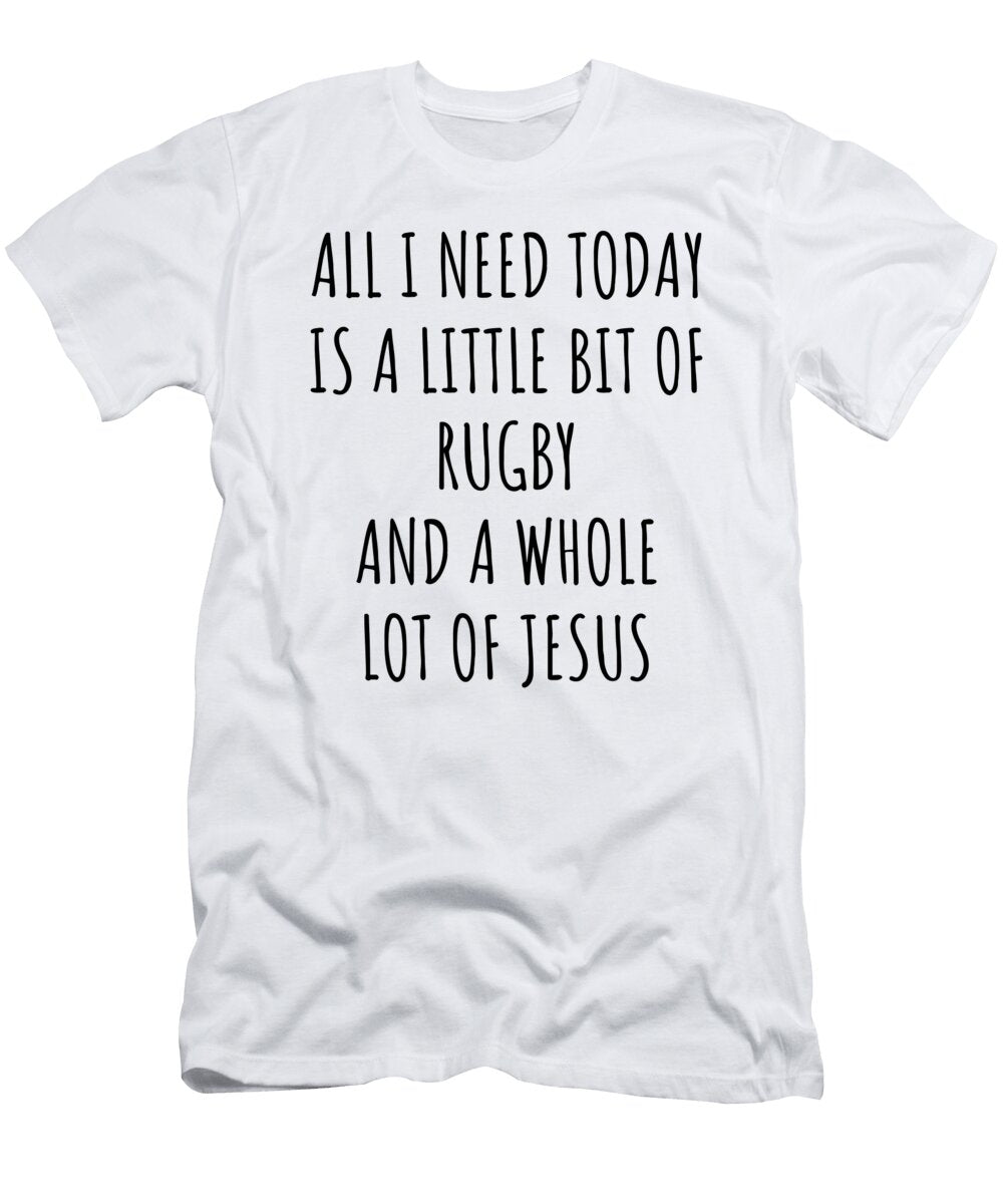 Funny Rugby Christian Catholic Gift All I Need Is Whole Lot of Jesus Funnygiftscreation T-Shirt