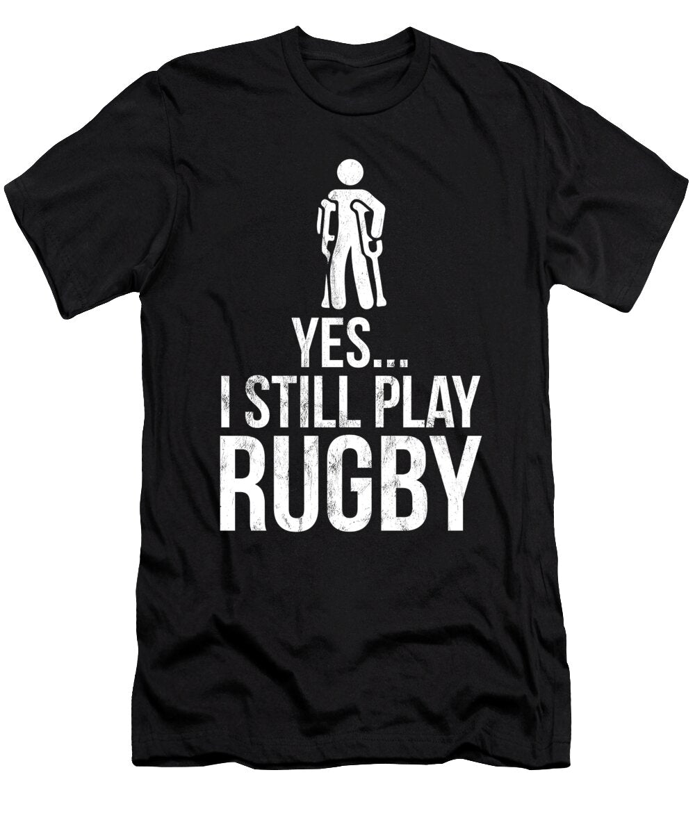 Funny Rugby Yes I Still Play Rugby Noirty Designs T-Shirt
