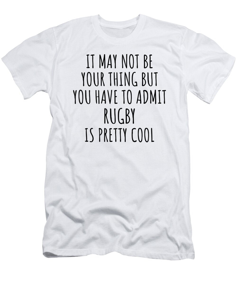 Funny Rugby You Have to Admit Is Pretty Cool Hilarious Gift Idea for Hobby Lover Fanatic Quote Fan Gag Funnygiftscreation T-Shirt