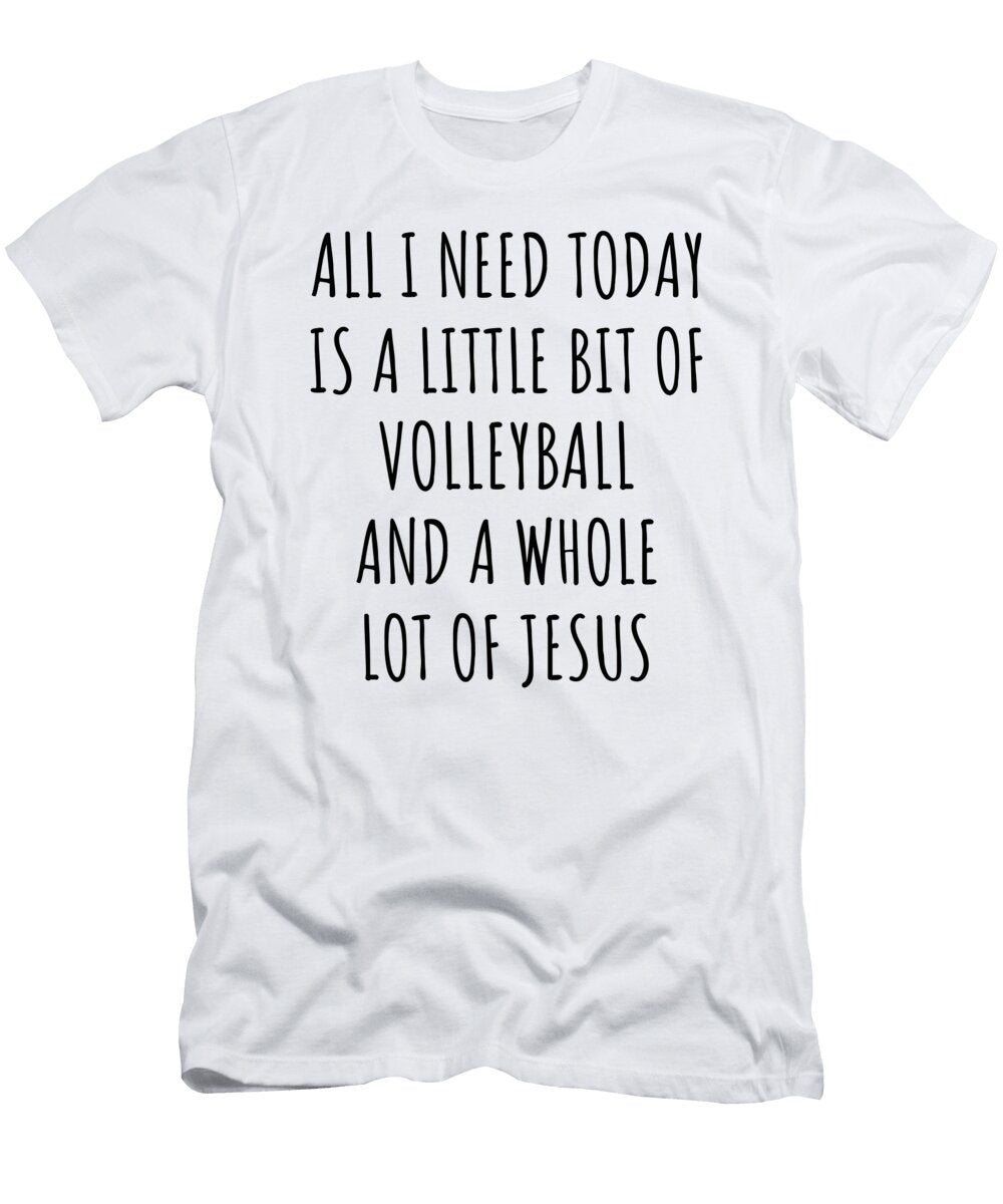 Funny Volleyball Christian Catholic Gift All I Need Is Whole Lot of Jesus Funnygiftscreation T-Shirt