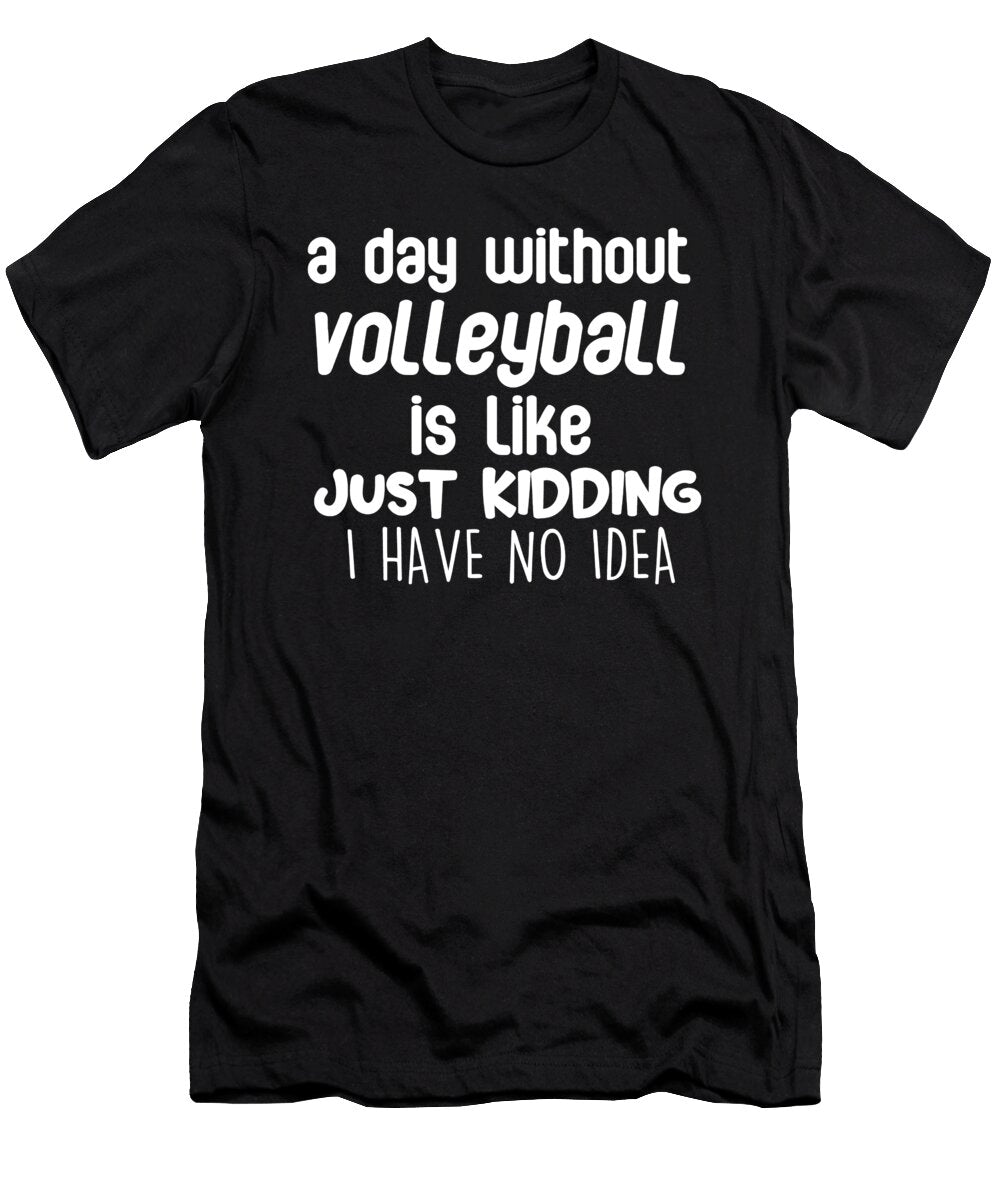 Funny Volleyball Gift a Day Without Volleyball Eq Designs T-Shirt