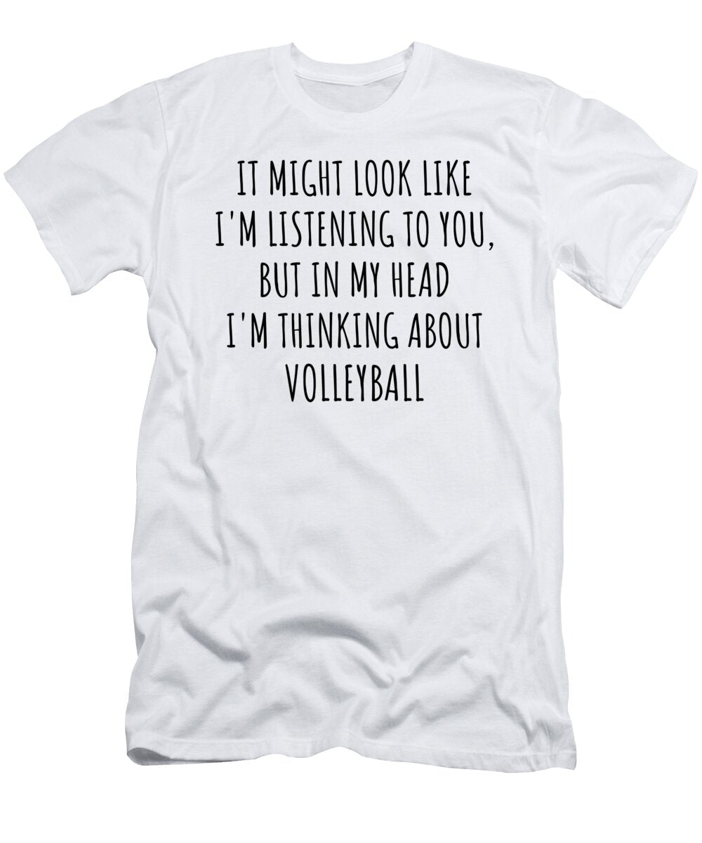Funny Volleyball Gift Idea in My Head Im Thinking About Hilarious Quote Funnygiftscreation T-Shirt