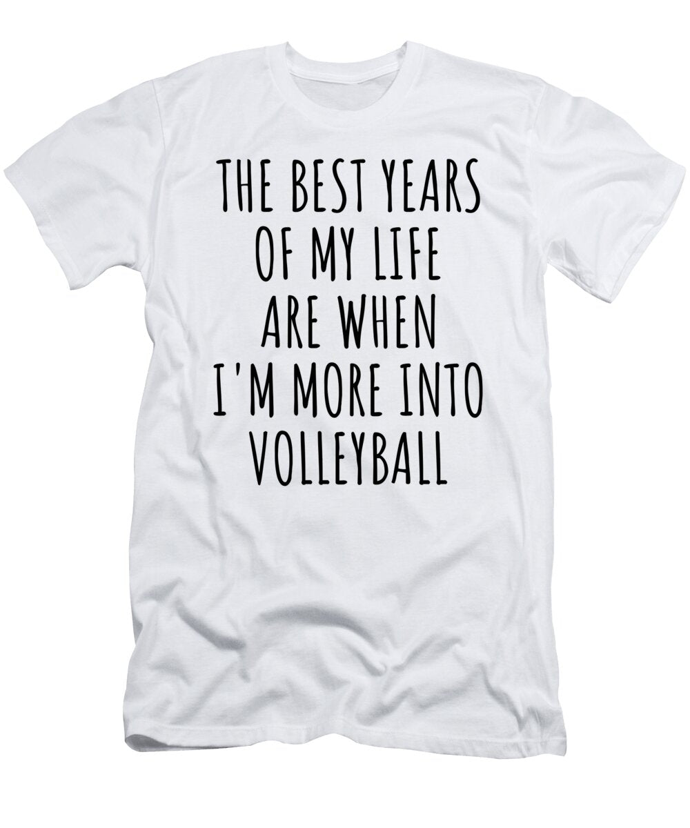 Funny Volleyball the Best Years of My Life Gift Idea for Hobby Lover Fan Quote Inspirational Gag Funnygiftscreation T-Shirt
