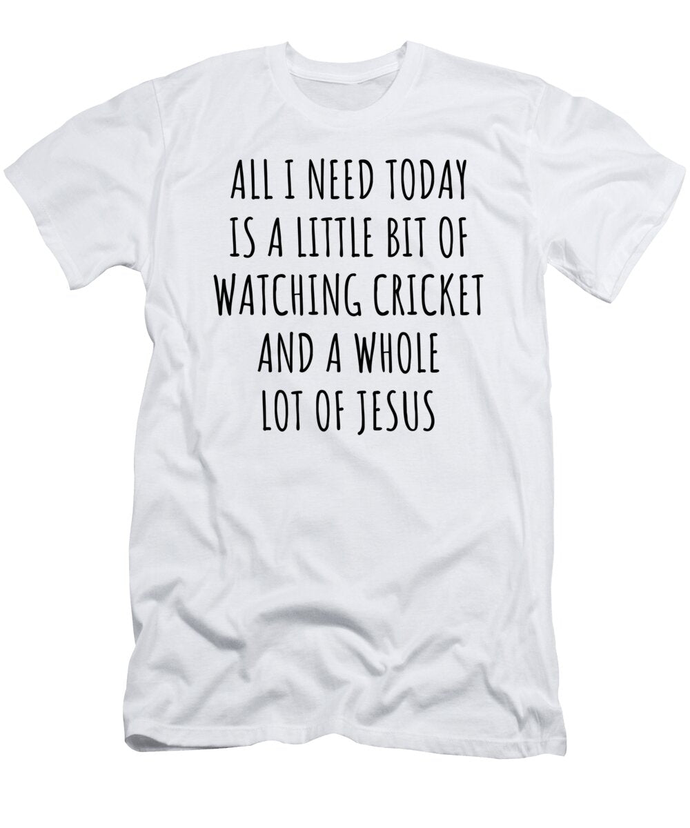 Funny Watching Cricket Christian Catholic Gift All I Need Is Whole Lot of Jesus Funnygiftscreation T-Shirt