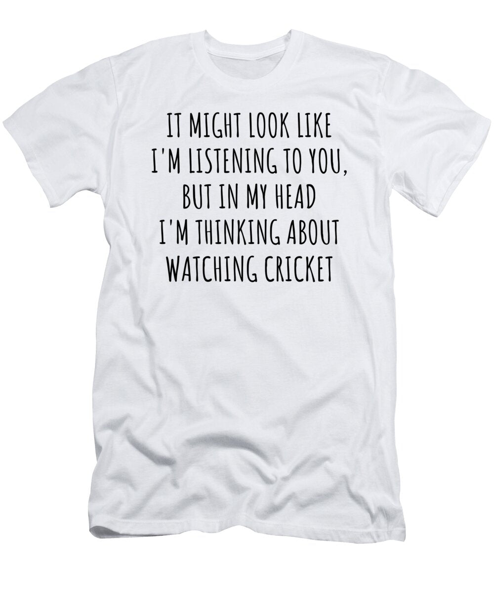 Funny Watching Cricket Gift Idea in My Head Im Thinking About Hilarious Quote Funnygiftscreation T-Shirt
