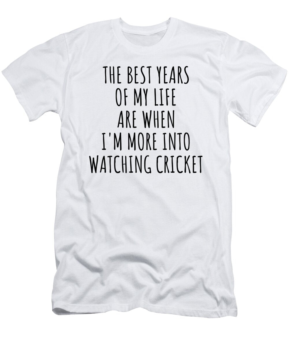 Funny Watching Cricket the Best Years of My Life Gift Idea for Hobby Lover Fan Quote Inspirational Gag Funnygiftscreation T-Shirt