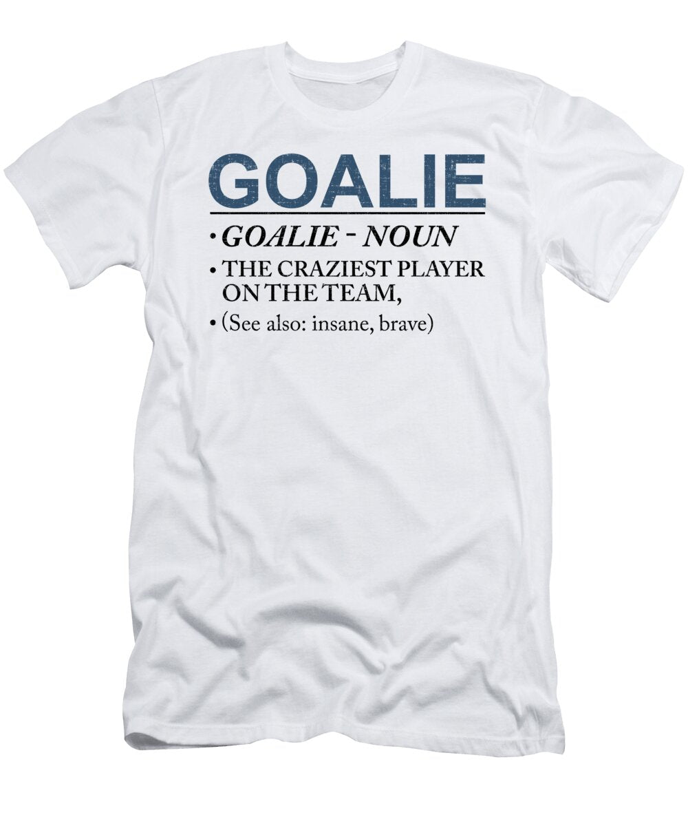 Goalie Craziest Player on a Team Insane Brave Kanig Designs T-Shirt