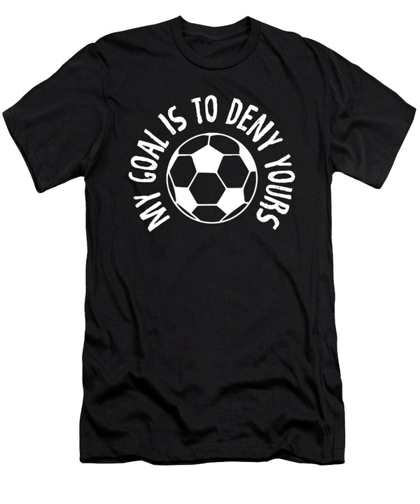 Goalkeeper My Goal Is to Deny Yours Soccer Ball the Perfect Presents T-Shirt