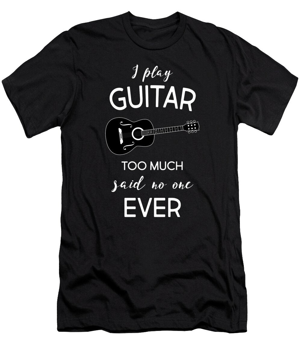 Guitar I Play Guitar Too Much Said No One Ever Kaylin Watchorn T-Shirt