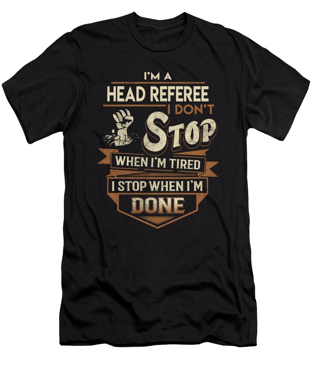 Head Referee I Stop When Done Job Gift Item Shi Hu Kang T-Shirt