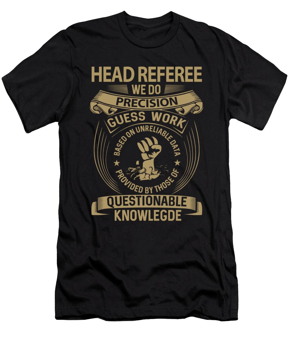 Head Referee We Do Precision Job Gift Item Shi Hu Kang T-Shirt