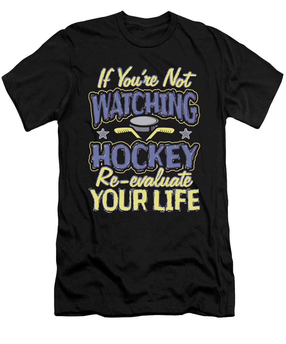Hockey Enthusiast Not Watching Hockey Re Evaluate Your Life Kanig Designs T-Shirt