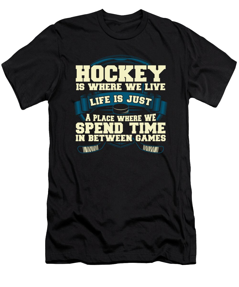 Hockey Fan Hockey Where We Live Life in Between Hockey Games Kanig Designs T-Shirt
