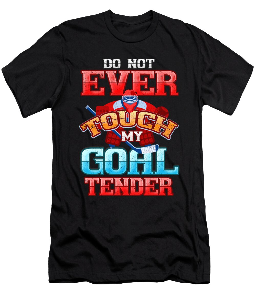 Hockey Goalie Do Not Ever Touch My Goal Tender Hockey Enthusiast Kanig Designs T-Shirt