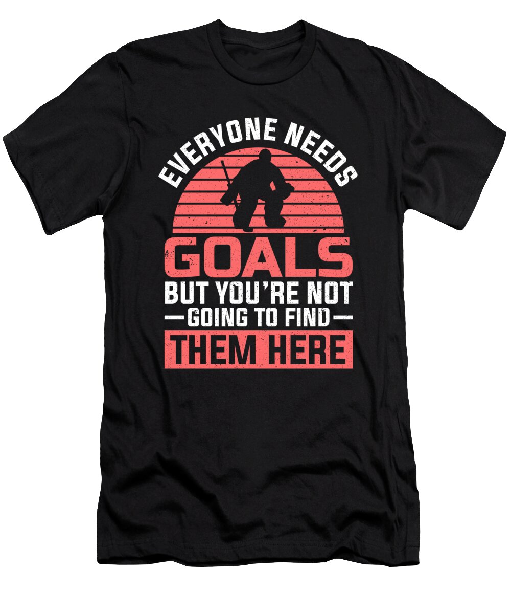 Hockey Goalie Everyone Needs Goals Hockey Player Colorfulsnow T-Shirt