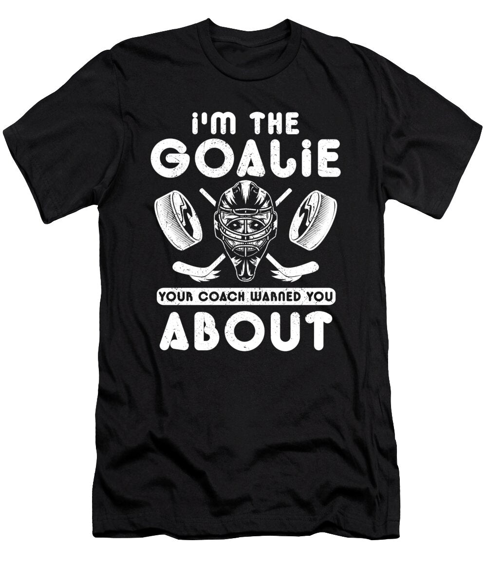Hockey Goalie Gift Im the Goalie Your Coach Warned You About Goalie Humor Kanig Designs T-Shirt