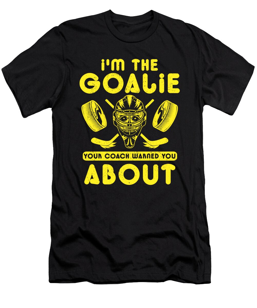 Hockey Goalie Gift Im the Goalie Your Coach Warned You About Goalie Kanig Designs T-Shirt