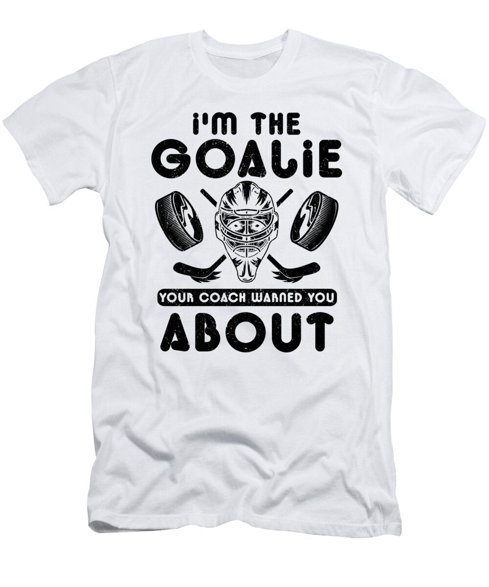 Hockey Goalie Gifts Im the Goalie Your Coach Warned You About Goalie Humor Kanig Designs T-Shirt