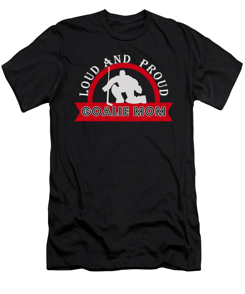 Hockey Goalie Moms Are Loud and Proud the Perfect Presents T-Shirt