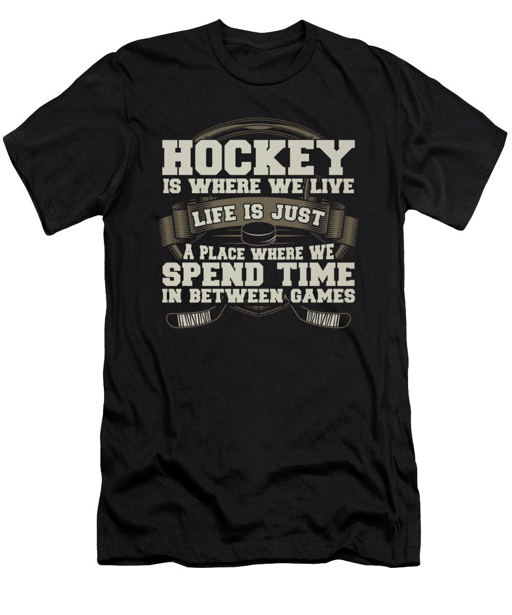 Hockey Where We Live Life Where We Spend Time Between Games Kanig Designs T-Shirt