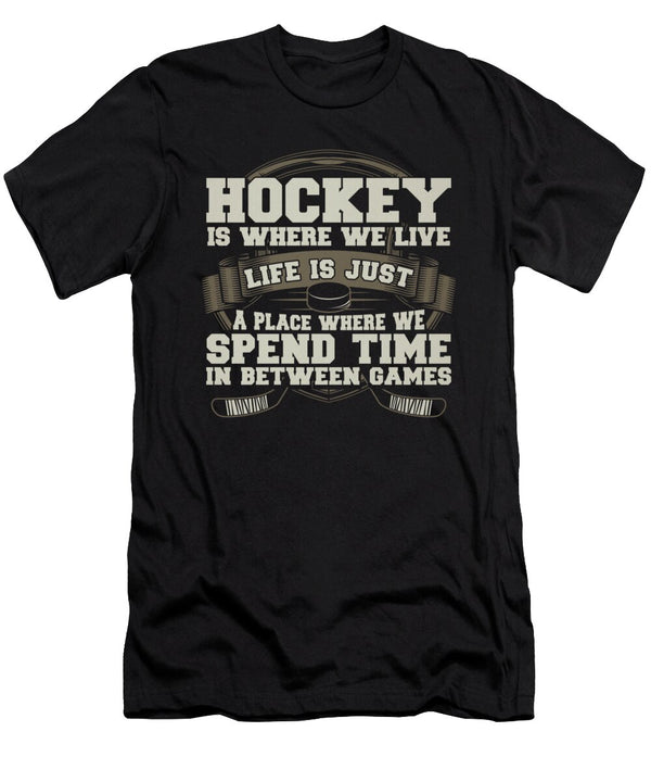 Hockey Where We Live Life Where We Spend Time Between Games Kanig Designs T-Shirt