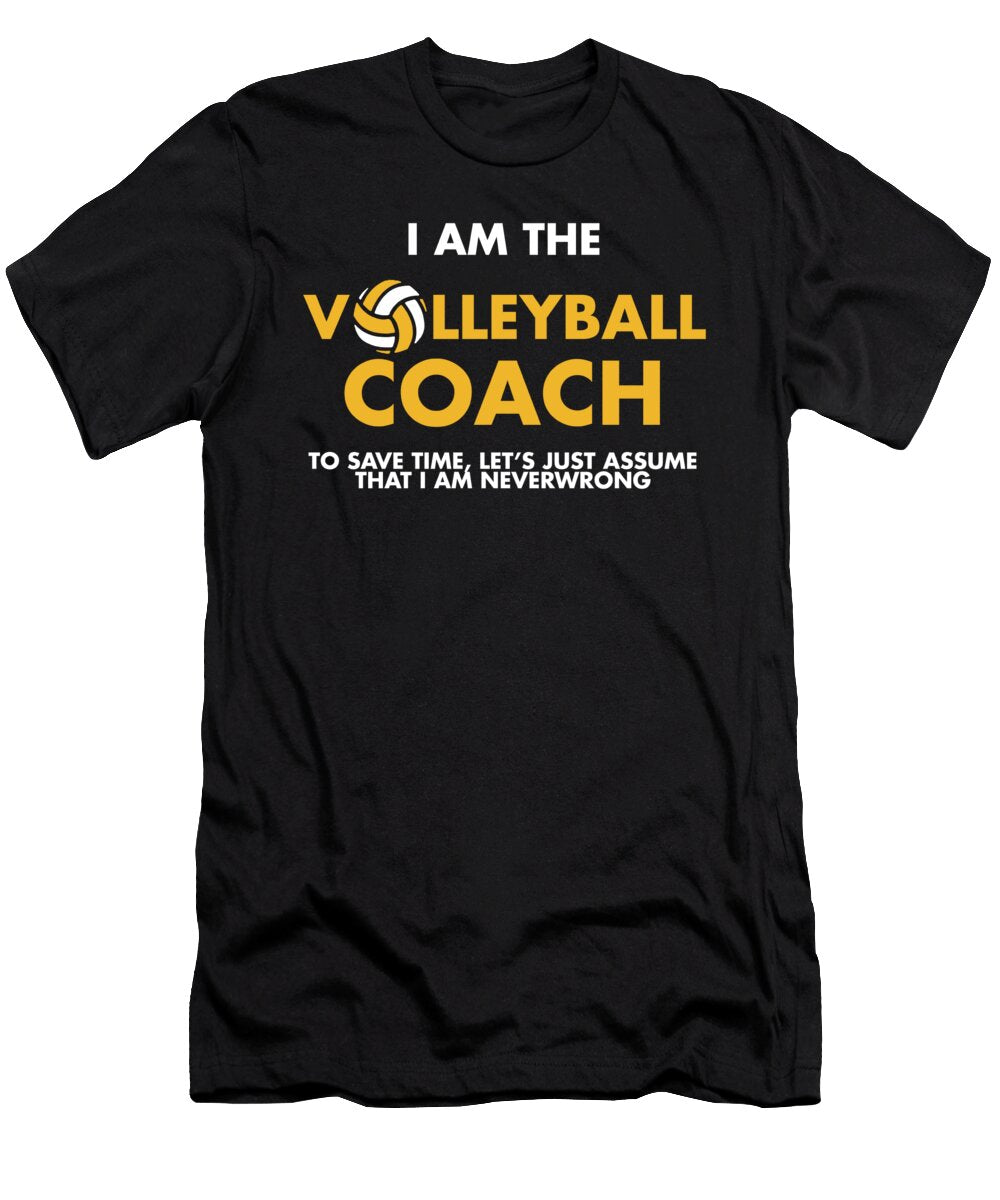 I Am the Volleyball Coach Assume Im Never Wrong Noirty Designs T-Shirt