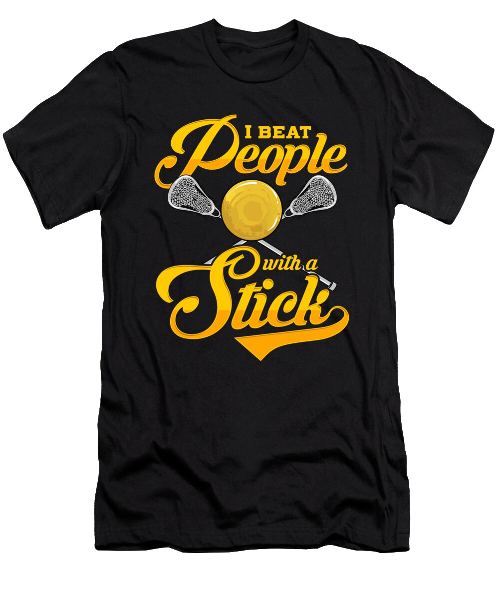 I Beat People with a Stick Funny Lacrosse Player the Perfect Presents T-Shirt