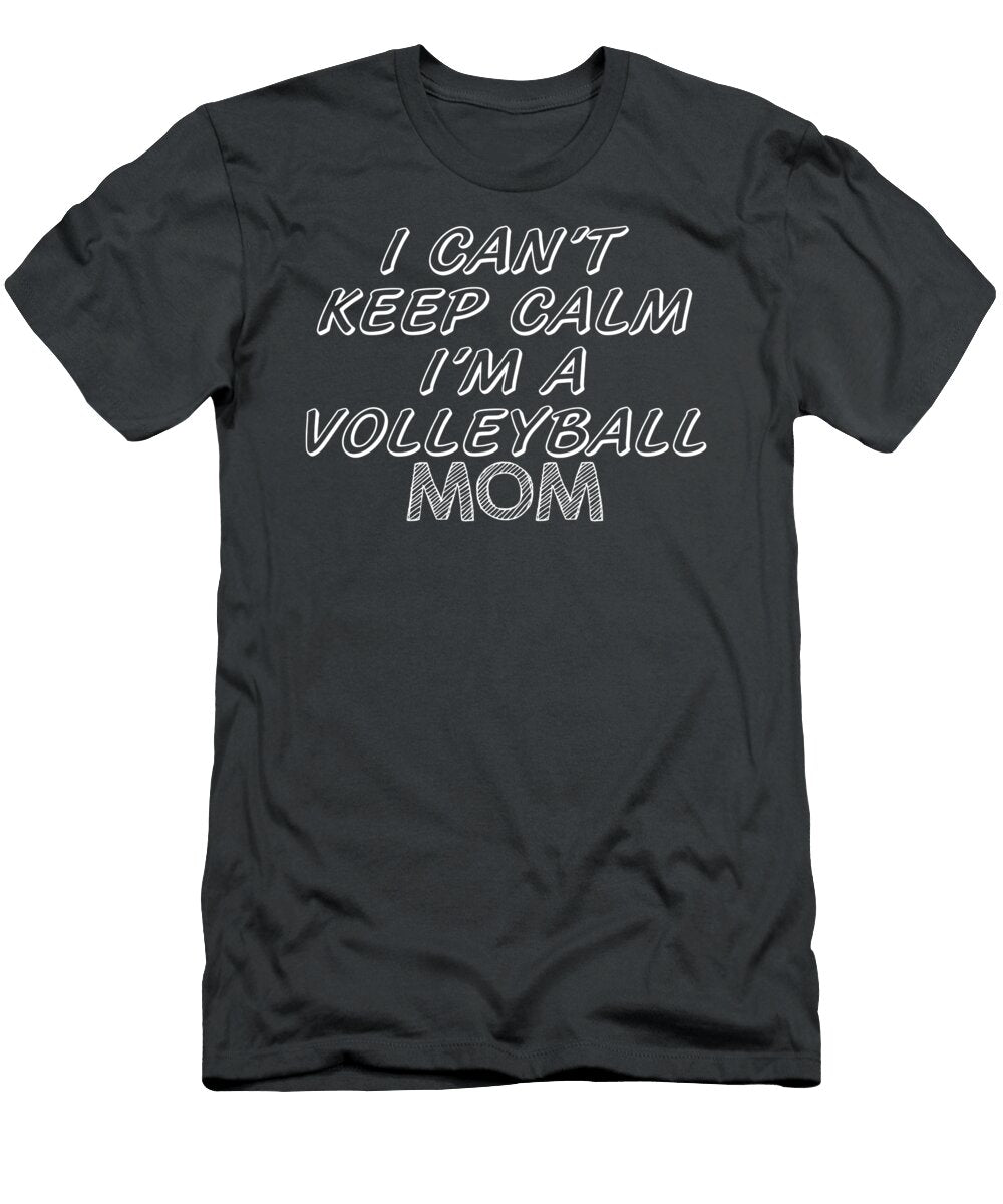 I Cant Keep Calm Im a Volleyball Mom Anh Nguyen T-Shirt