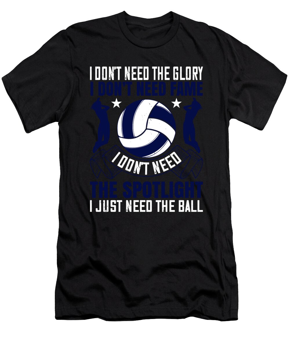 I Dont Need the Glory I Dont Need Fame I Dont Need the Spotlight I Just Need the Ball Jacob Zelazny T-Shirt
