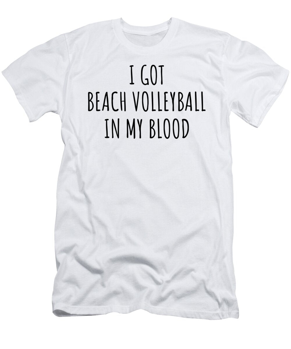 I Got Beach Volleyball in My Blood Funny Gift Idea Funnygiftscreation T-Shirt