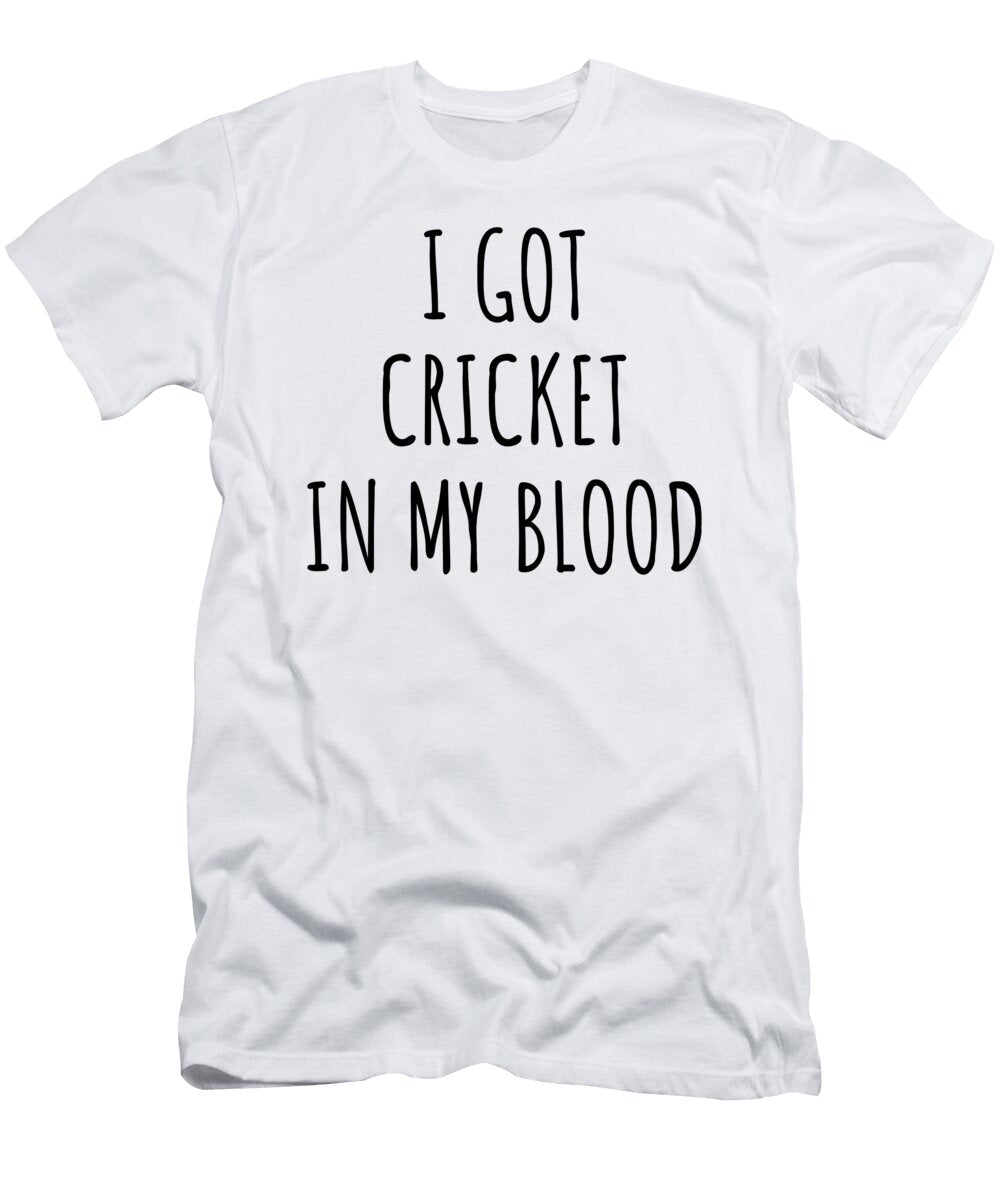 I Got Cricket in My Blood Funny Gift Idea Funnygiftscreation T-Shirt