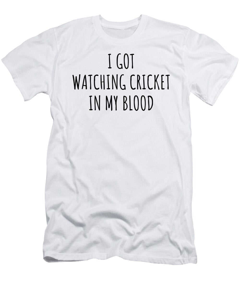 I Got Watching Cricket in My Blood Funny Gift Idea Funnygiftscreation T-Shirt