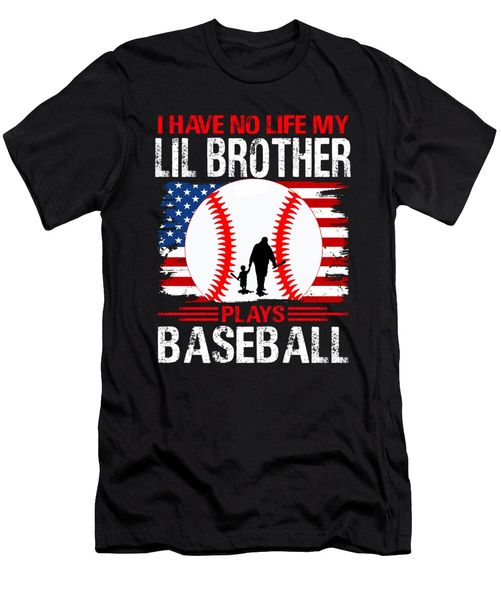 I Have No Life My Lil Brother Plays Baseball Dhbubble T-Shirt
