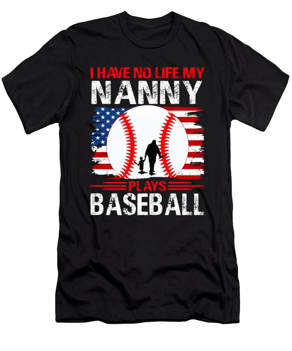 I Have No Life My Nanny Plays Baseball Dhbubble T-Shirt