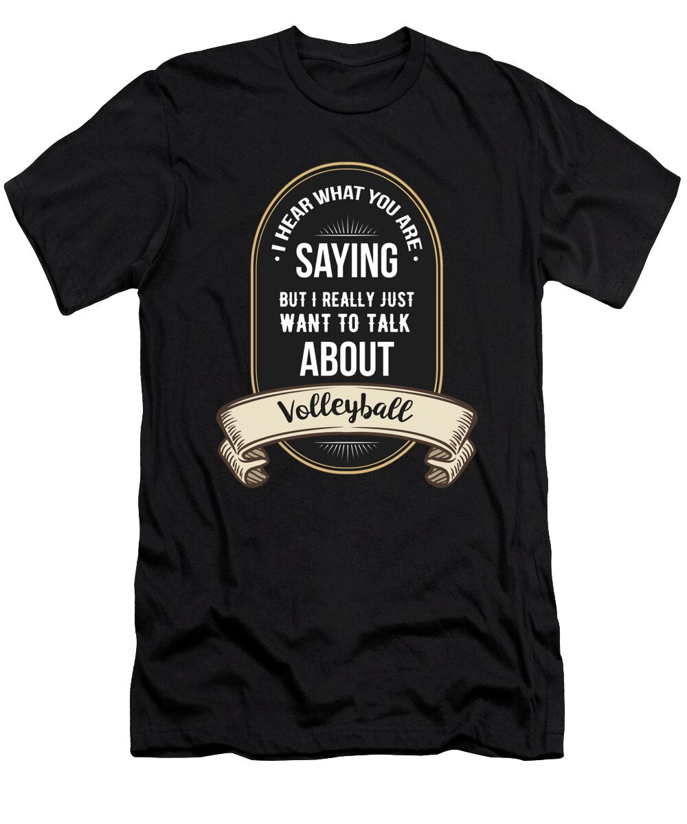 I Hear What You Are Saying But I Really Just Want to Talk About Volleyball Kaylin Watchorn T-Shirt