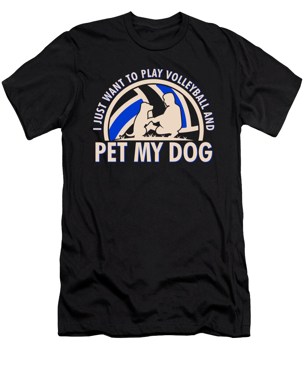 I Just Want to Play Volleyball and Pet My Dog Product Alessandra Roth T-Shirt