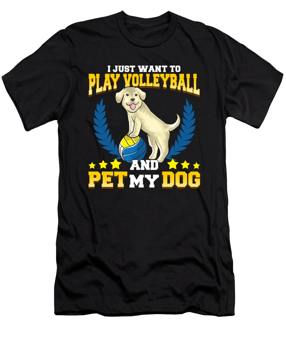 I Just Want to Play Volleyball and Pet My Dog the Perfect Presents T-Shirt
