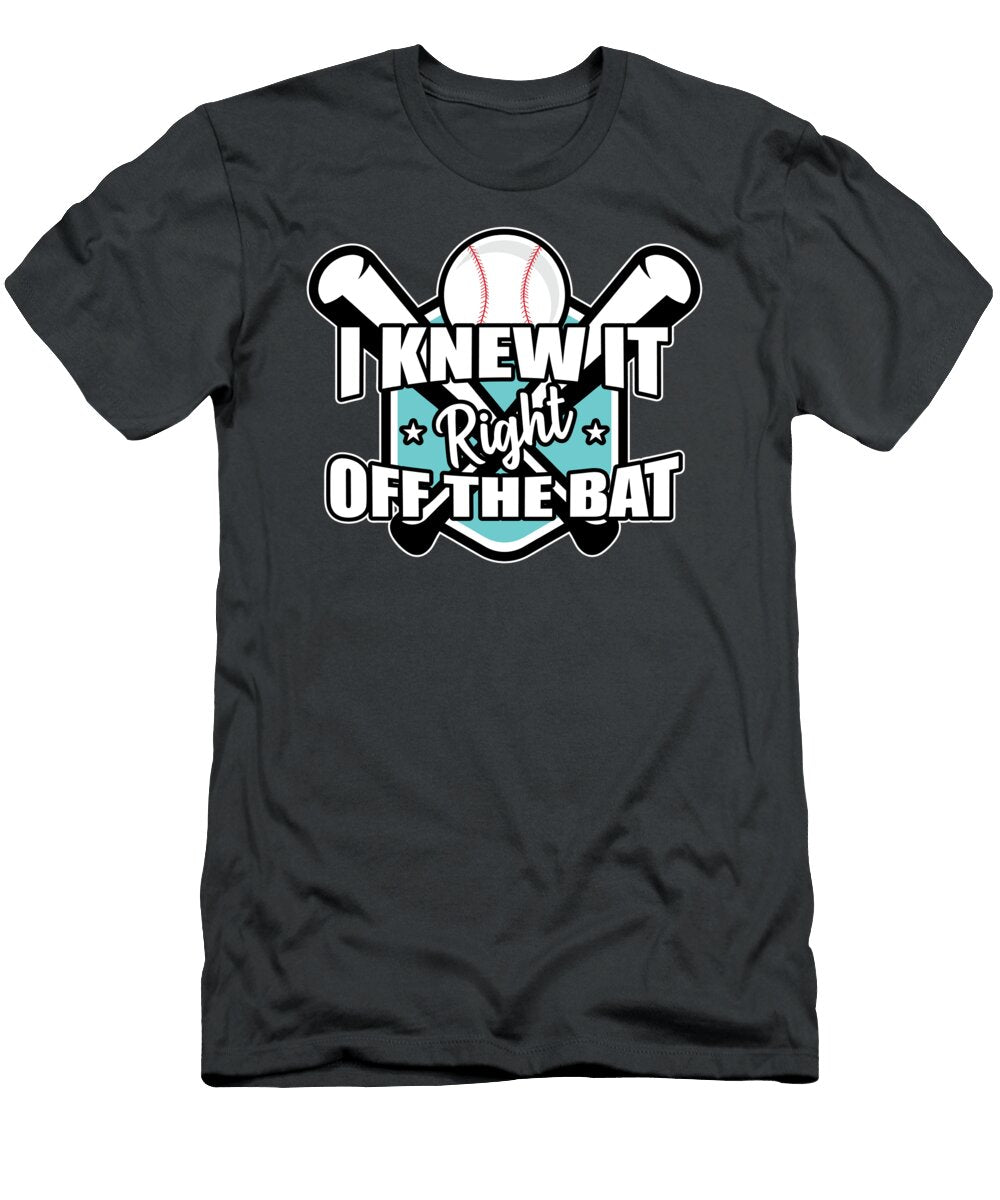 I Knew It Right Off the Bat for Soft Ball Fans Baseball Tom Schiesswald T-Shirt