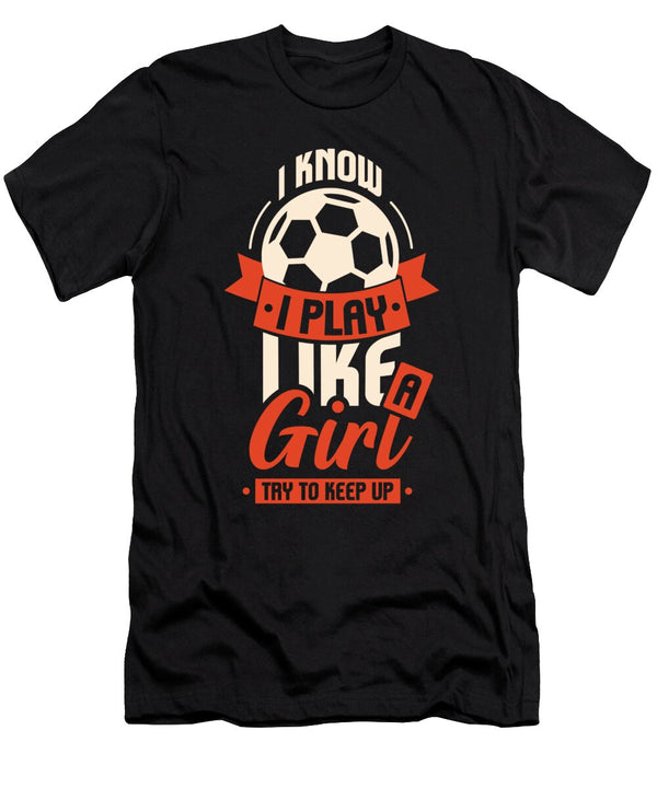 I Know I Play Like a Girl Soccer Lover Maximus Designs T-Shirt