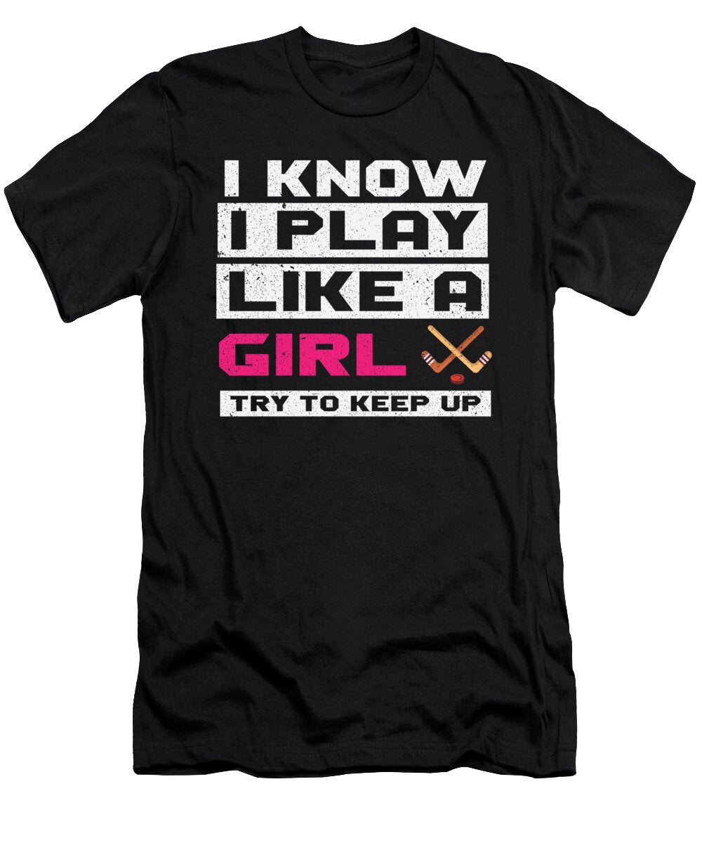 I Know I Play Like a Girl Try to Keep Up Ice Hockey Toms Store T-Shirt