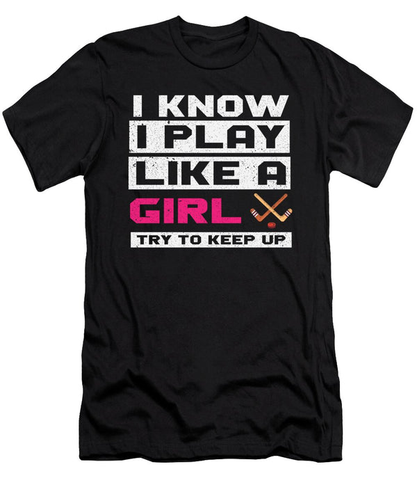 I Know I Play Like a Girl Try to Keep Up Ice Hockey Toms Store T-Shirt