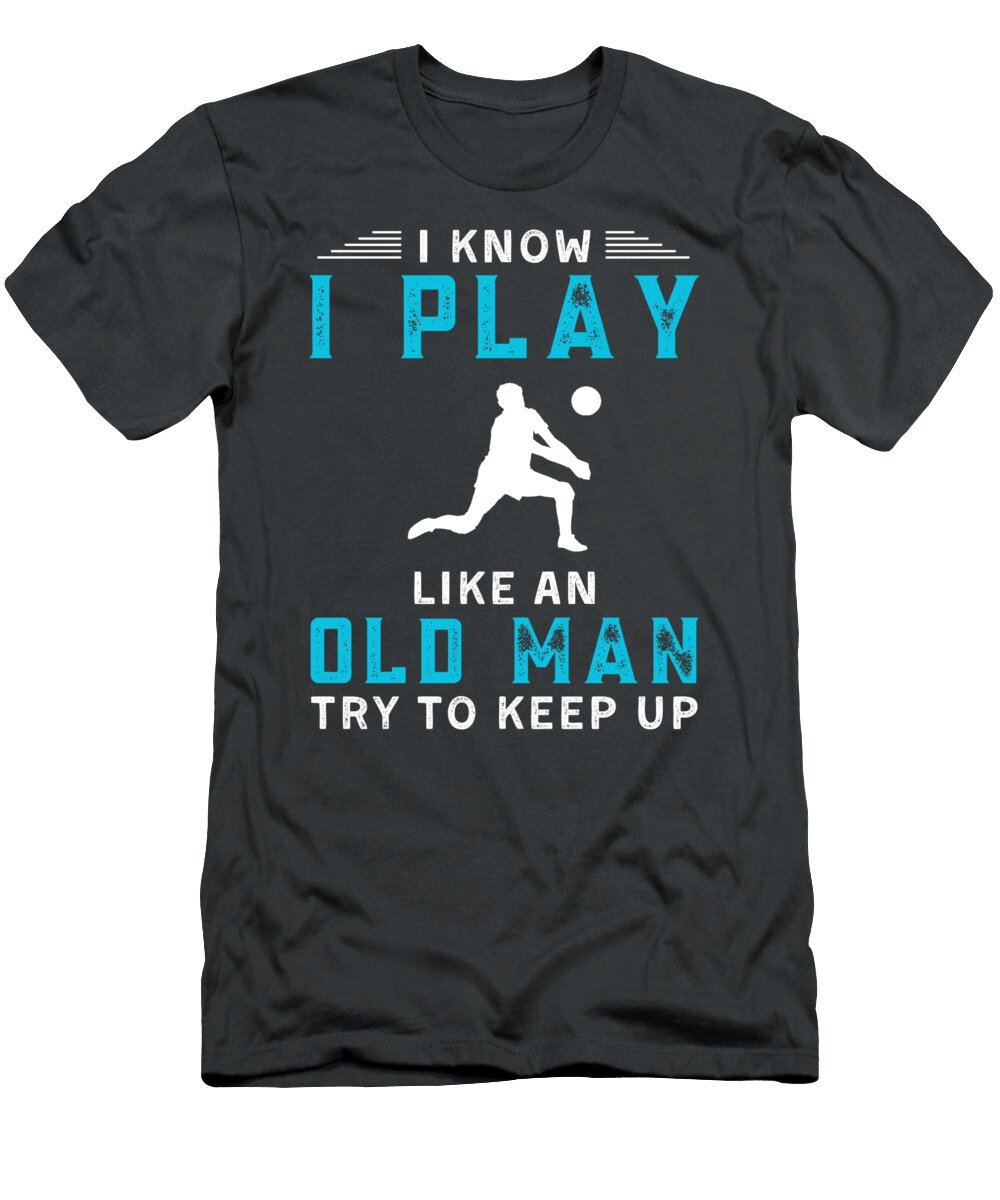 I Know I Play Volleyball Like an Old Man Funny Awesome Store T-Shirt