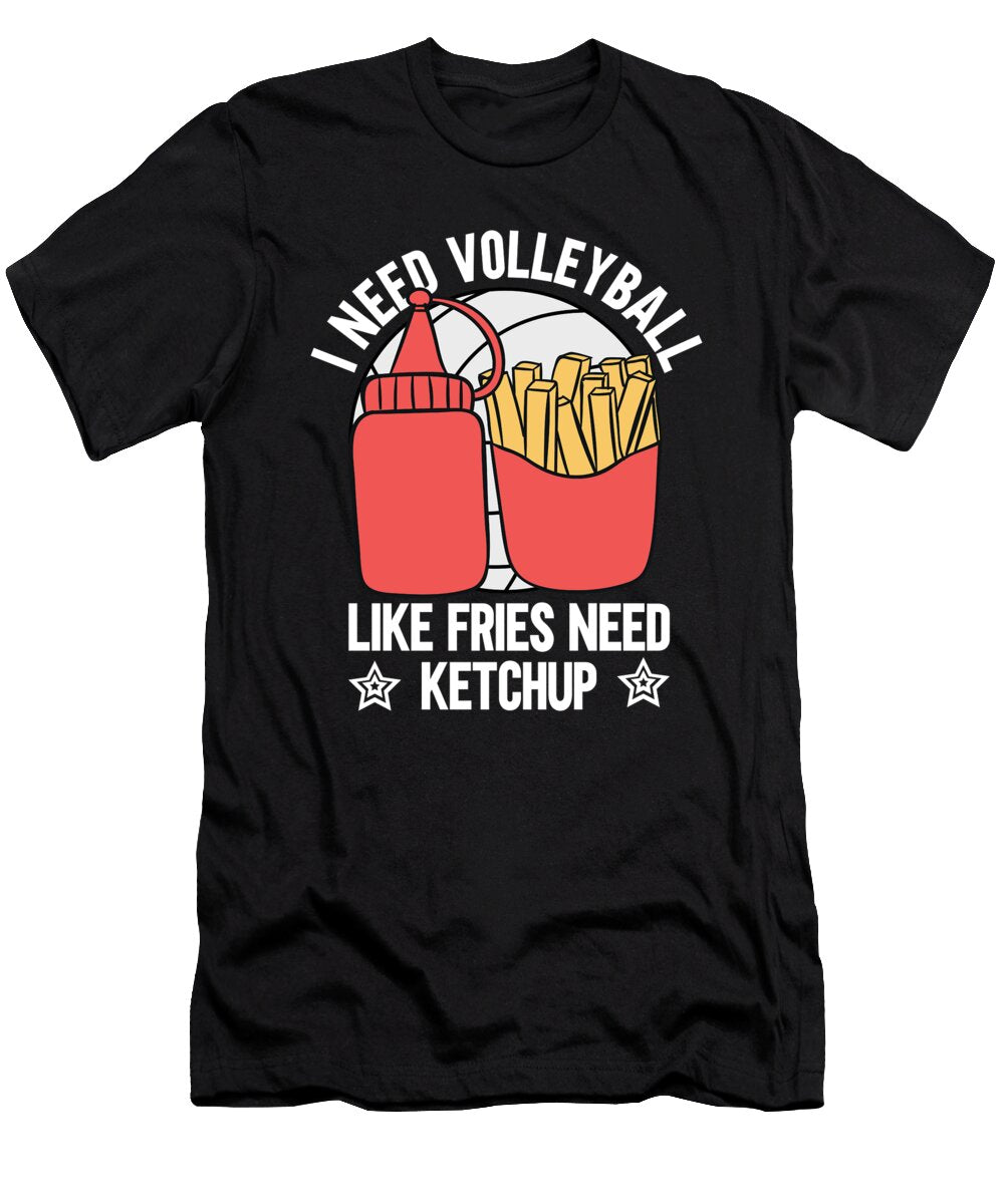I Need Volleyball Like Fries Ketchup Me T-Shirt