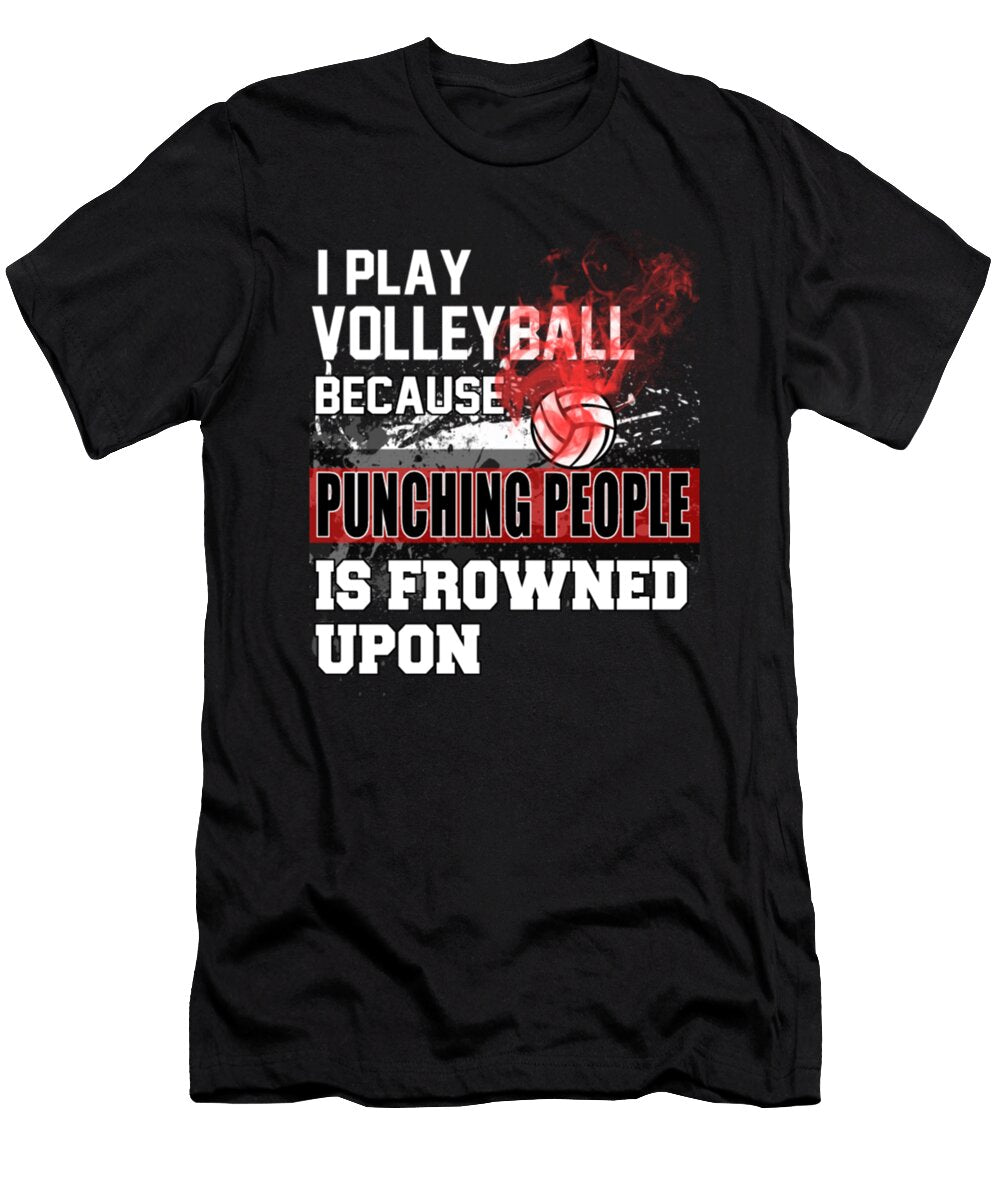 I Play Volleyball Because Punching People Is Frowned Upon Tinh Tran Le Thanh T-Shirt