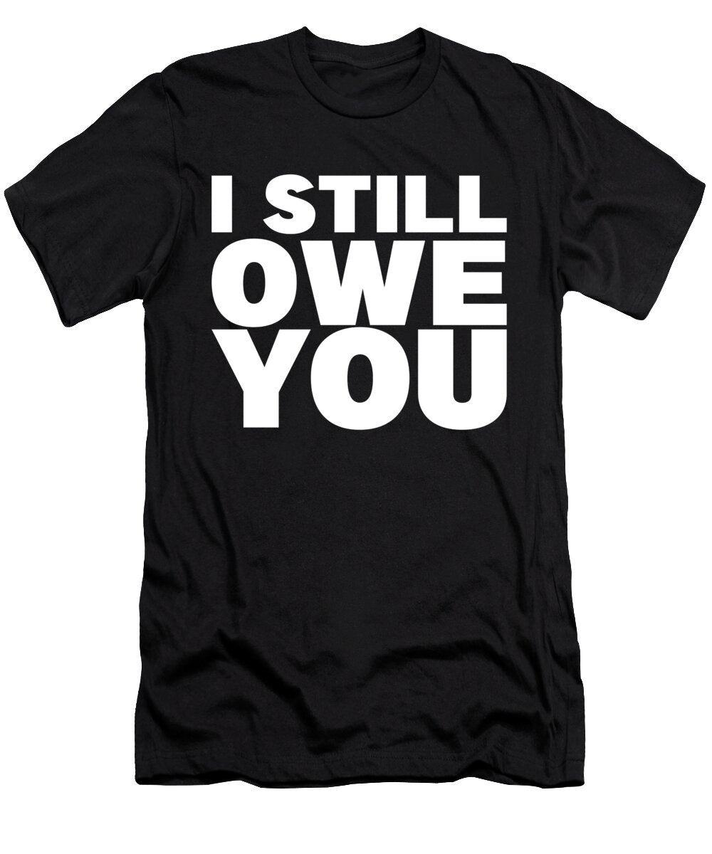 I Still Owe You Love Funny Quote Forte Heart Design Tarik El Mhassani T-Shirt