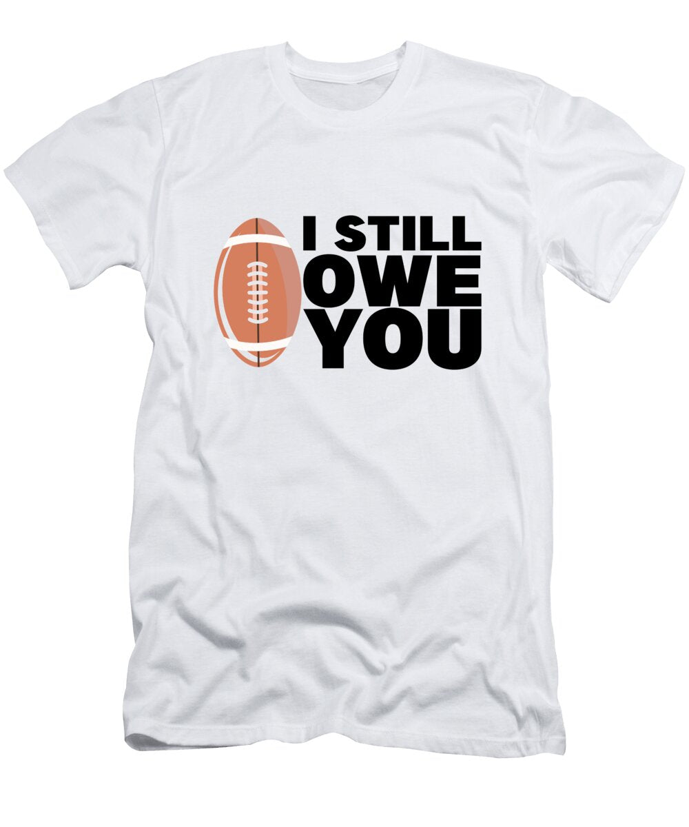 I Still Owe You Love Funny Quote Forte Tarik El Mhasheart Designsani T-Shirt