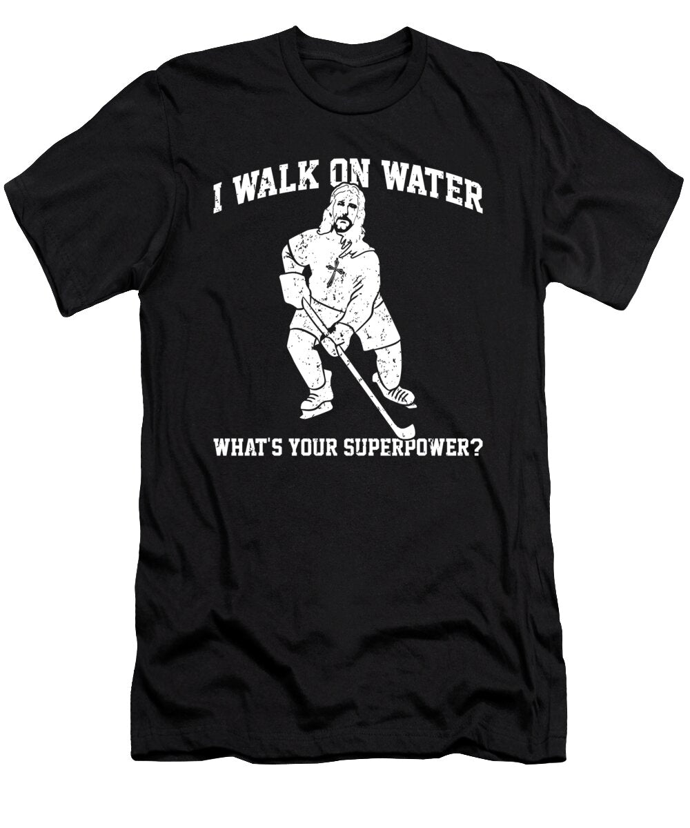 I Walk on Water Whats Your Superpower Ice Hockey Player Me T-Shirt