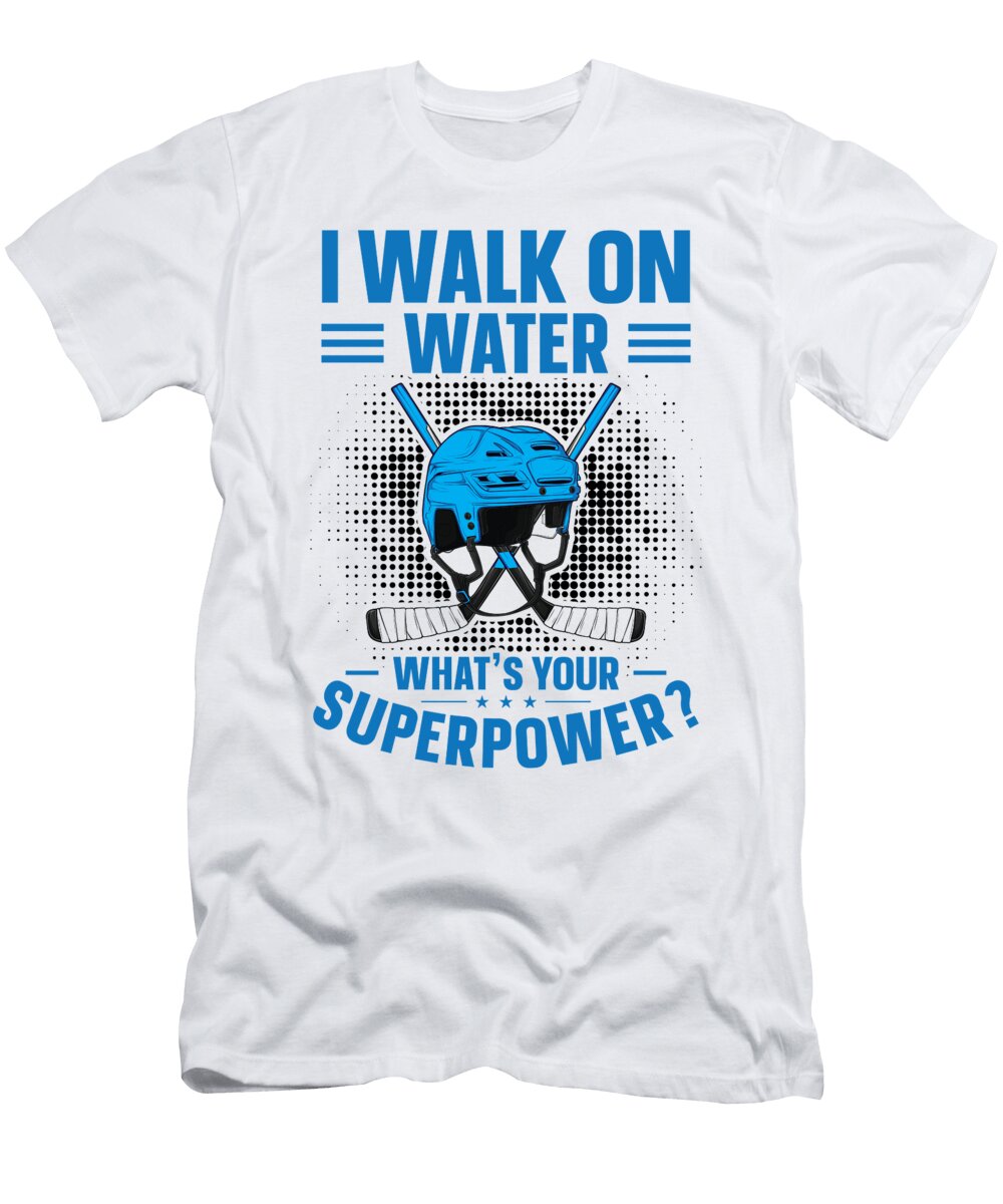 I Walk on Water Whats Your Superpower Ice Hockey Toms Store T-Shirt