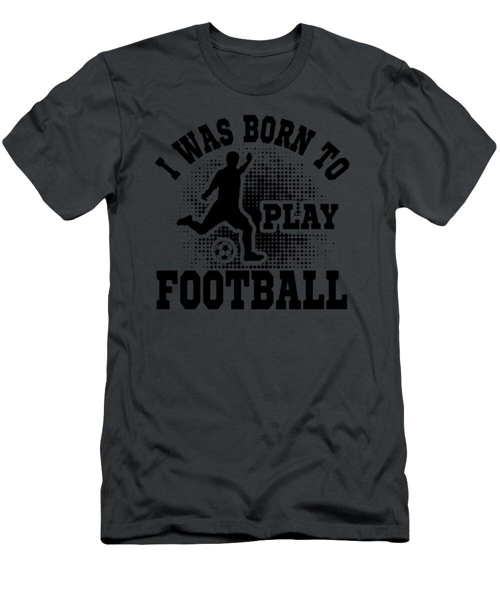I Was Born to Play Football Anh Nguyen T-Shirt